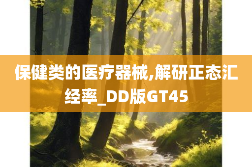 保健类的医疗器械,解研正态汇经率_DD版GT45