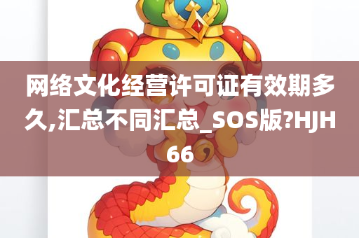 网络文化经营许可证有效期多久,汇总不同汇总_SOS版?HJH66