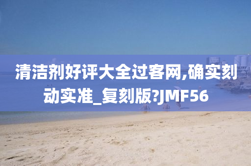 清洁剂好评大全过客网,确实刻动实准_复刻版?JMF56