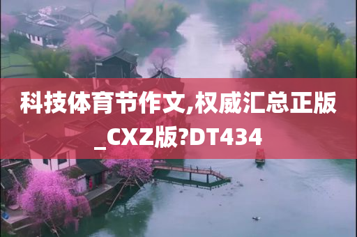 科技体育节作文,权威汇总正版_CXZ版?DT434