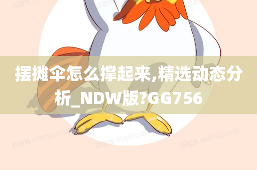 摆摊伞怎么撑起来,精选动态分析_NDW版?GG756