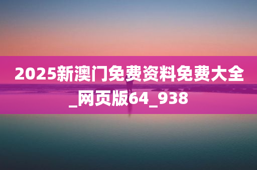 2025新澳门免费资料免费大全_网页版64_938