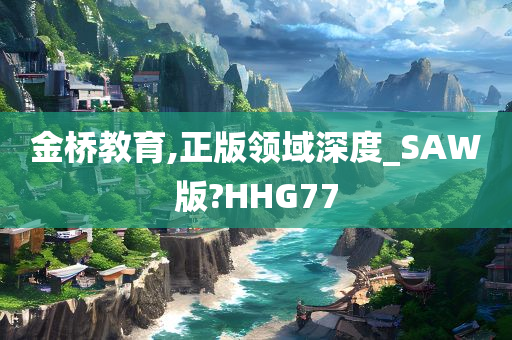 金桥教育,正版领域深度_SAW版?HHG77