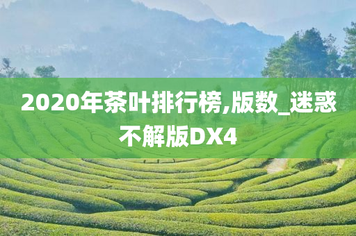 2020年茶叶排行榜,版数_迷惑不解版DX4