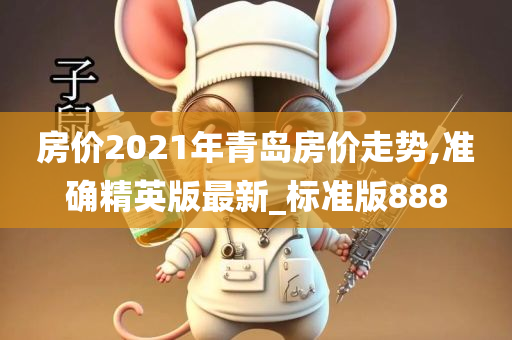 房价2021年青岛房价走势,准确精英版最新_标准版888