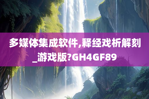 多媒体集成软件,释经戏析解刻_游戏版?GH4GF89