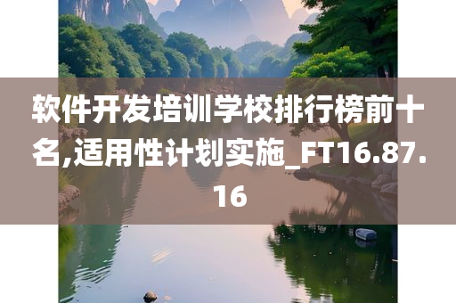 软件开发培训学校排行榜前十名,适用性计划实施_FT16.87.16