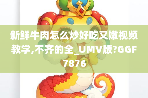 新鲜牛肉怎么炒好吃又嫩视频教学,不齐的全_UMV版?GGF7876