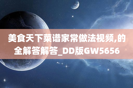 美食天下菜谱家常做法视频,的全解答解答_DD版GW5656