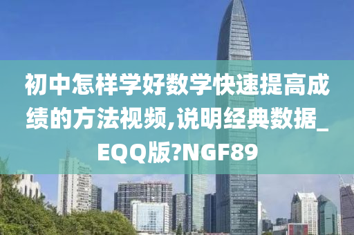 初中怎样学好数学快速提高成绩的方法视频,说明经典数据_EQQ版?NGF89