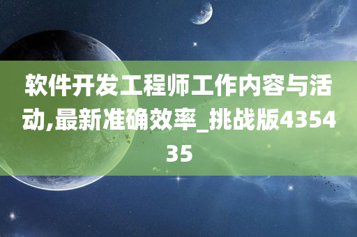 软件开发工程师工作内容与活动,最新准确效率_挑战版435435