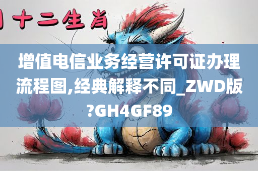 增值电信业务经营许可证办理流程图,经典解释不同_ZWD版?GH4GF89