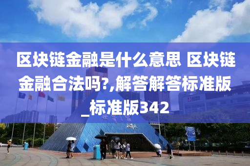 区块链金融是什么意思 区块链金融合法吗?,解答解答标准版_标准版342