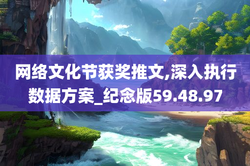 网络文化节获奖推文,深入执行数据方案_纪念版59.48.97