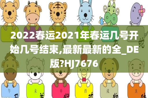 2022春运2021年春运几号开始几号结束,最新最新的全_DE版?HJ7676