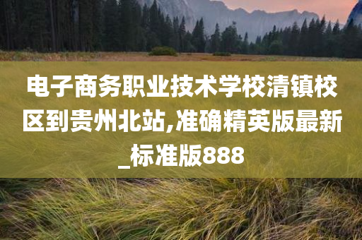 电子商务职业技术学校清镇校区到贵州北站,准确精英版最新_标准版888