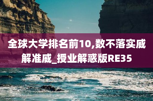 全球大学排名前10,数不落实威解准威_授业解惑版RE35