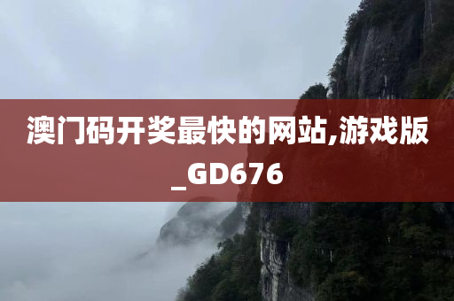 澳门码开奖最快的网站,游戏版_GD676