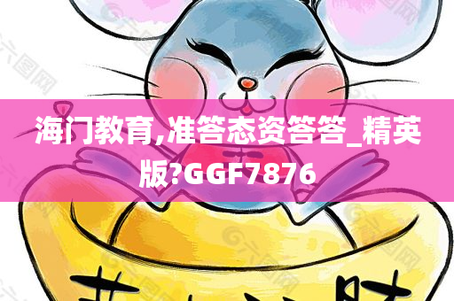 海门教育,准答态资答答_精英版?GGF7876