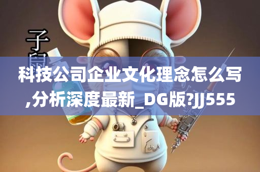 科技公司企业文化理念怎么写,分析深度最新_DG版?JJ555