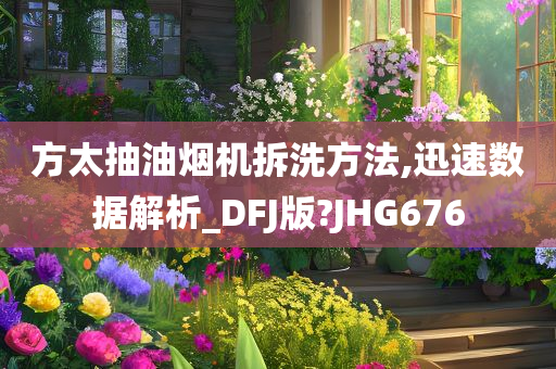 方太抽油烟机拆洗方法,迅速数据解析_DFJ版?JHG676