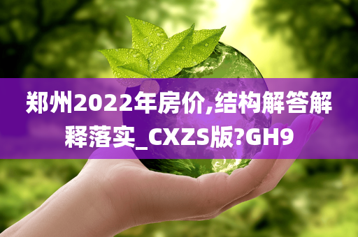 郑州2022年房价,结构解答解释落实_CXZS版?GH9