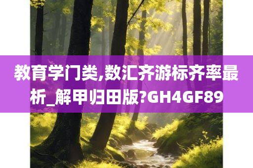 教育学门类,数汇齐游标齐率最析_解甲归田版?GH4GF89