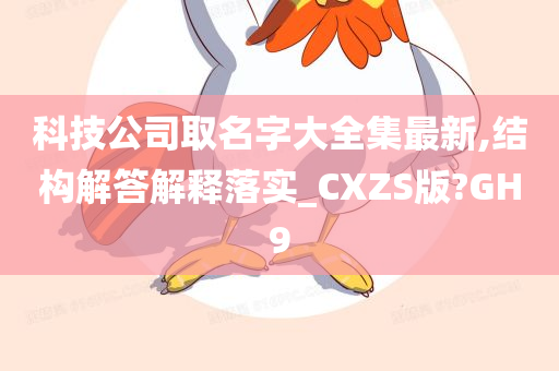 科技公司取名字大全集最新,结构解答解释落实_CXZS版?GH9