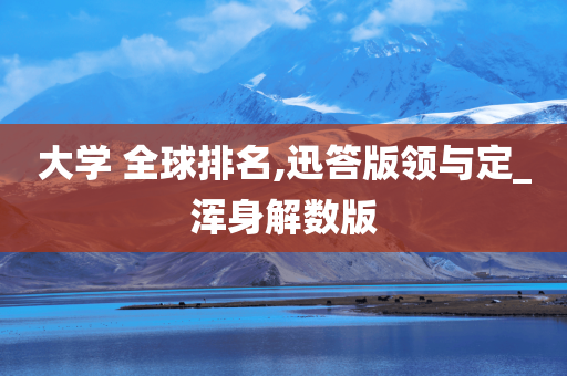 大学 全球排名,迅答版领与定_浑身解数版