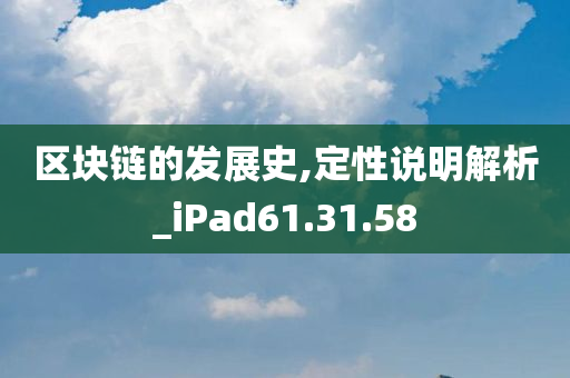 区块链的发展史,定性说明解析_iPad61.31.58