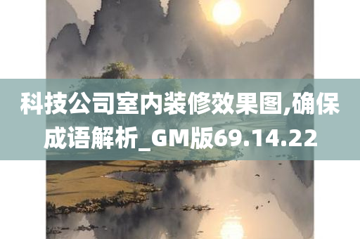 科技公司室内装修效果图,确保成语解析_GM版69.14.22