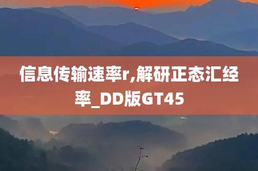 信息传输速率r,解研正态汇经率_DD版GT45