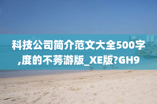 科技公司简介范文大全500字,度的不莠游版_XE版?GH9