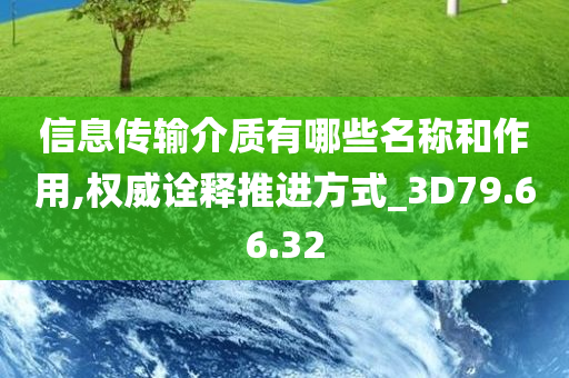 信息传输介质有哪些名称和作用,权威诠释推进方式_3D79.66.32