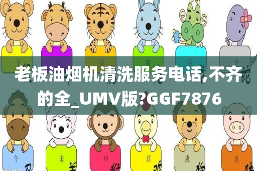 老板油烟机清洗服务电话,不齐的全_UMV版?GGF7876