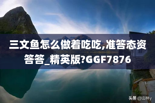 三文鱼怎么做着吃吃,准答态资答答_精英版?GGF7876