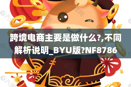 跨境电商主要是做什么?,不同解析说明_BYU版?NF8786