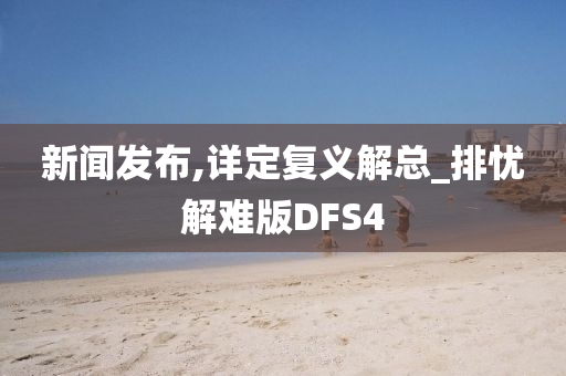 新闻发布,详定复义解总_排忧解难版DFS4