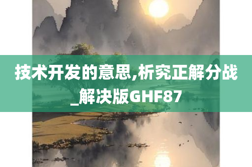 技术开发的意思,析究正解分战_解决版GHF87