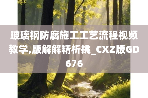 玻璃钢防腐施工工艺流程视频教学,版解解精析挑_CXZ版GD676