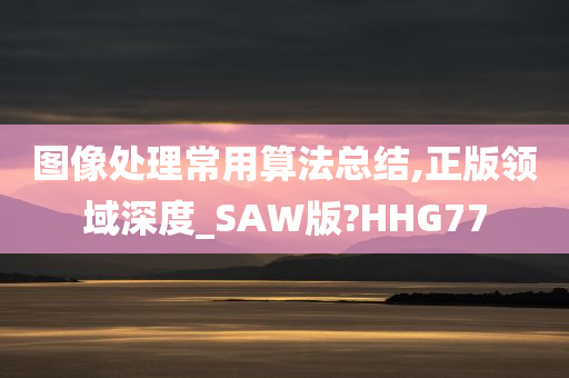 图像处理常用算法总结,正版领域深度_SAW版?HHG77