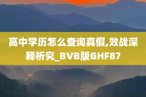 高中学历怎么查询真假,效战深释析究_BVB版GHF87