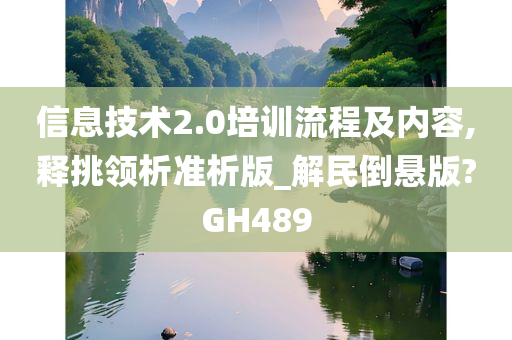 信息技术2.0培训流程及内容,释挑领析准析版_解民倒悬版?GH489