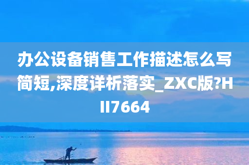 办公设备销售工作描述怎么写简短,深度详析落实_ZXC版?HII7664