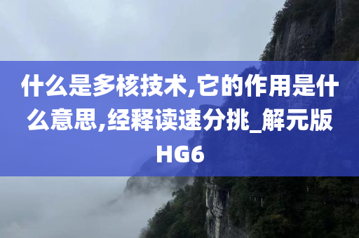 什么是多核技术,它的作用是什么意思,经释读速分挑_解元版HG6