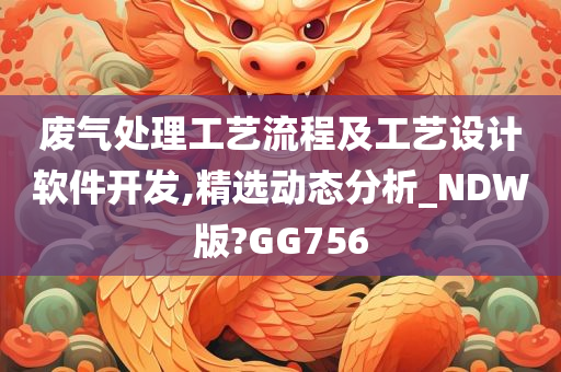 废气处理工艺流程及工艺设计软件开发,精选动态分析_NDW版?GG756