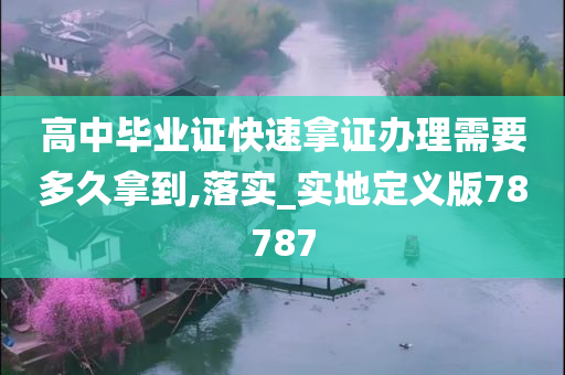 高中毕业证快速拿证办理需要多久拿到,落实_实地定义版78787