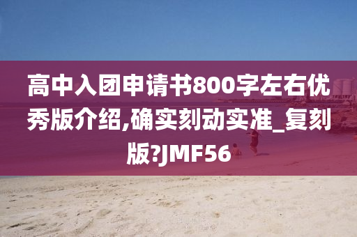 高中入团申请书800字左右优秀版介绍,确实刻动实准_复刻版?JMF56