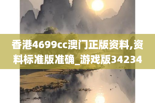 香港4699cc澳门正版资料,资料标准版准确_游戏版34234