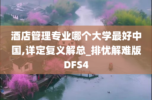 酒店管理专业哪个大学最好中国,详定复义解总_排忧解难版DFS4